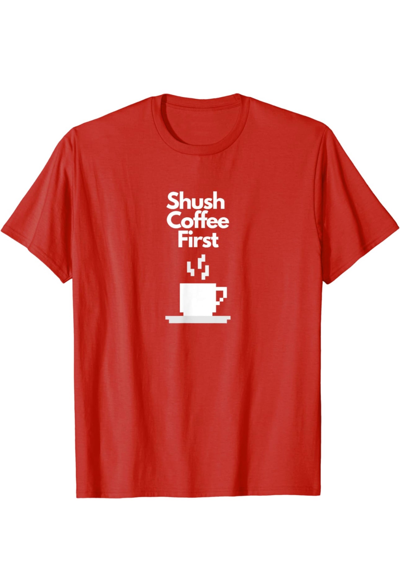 Shush… Coffee First Funny Caffeine Lover T-Shirt for Coffee Addicts t-shirt