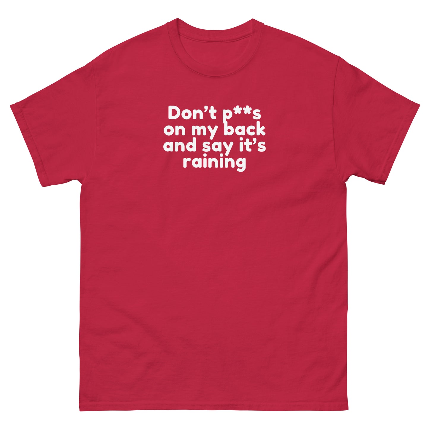 Don’t P**s On My Back And Tell Me It’s Raining - Cheeky Funny Unisex classic tee Cardinal t-shirt