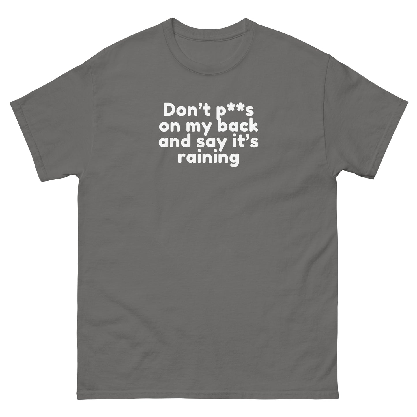 Don’t P**s On My Back And Tell Me It’s Raining - Cheeky Funny Unisex classic tee Charcoal t-shirt