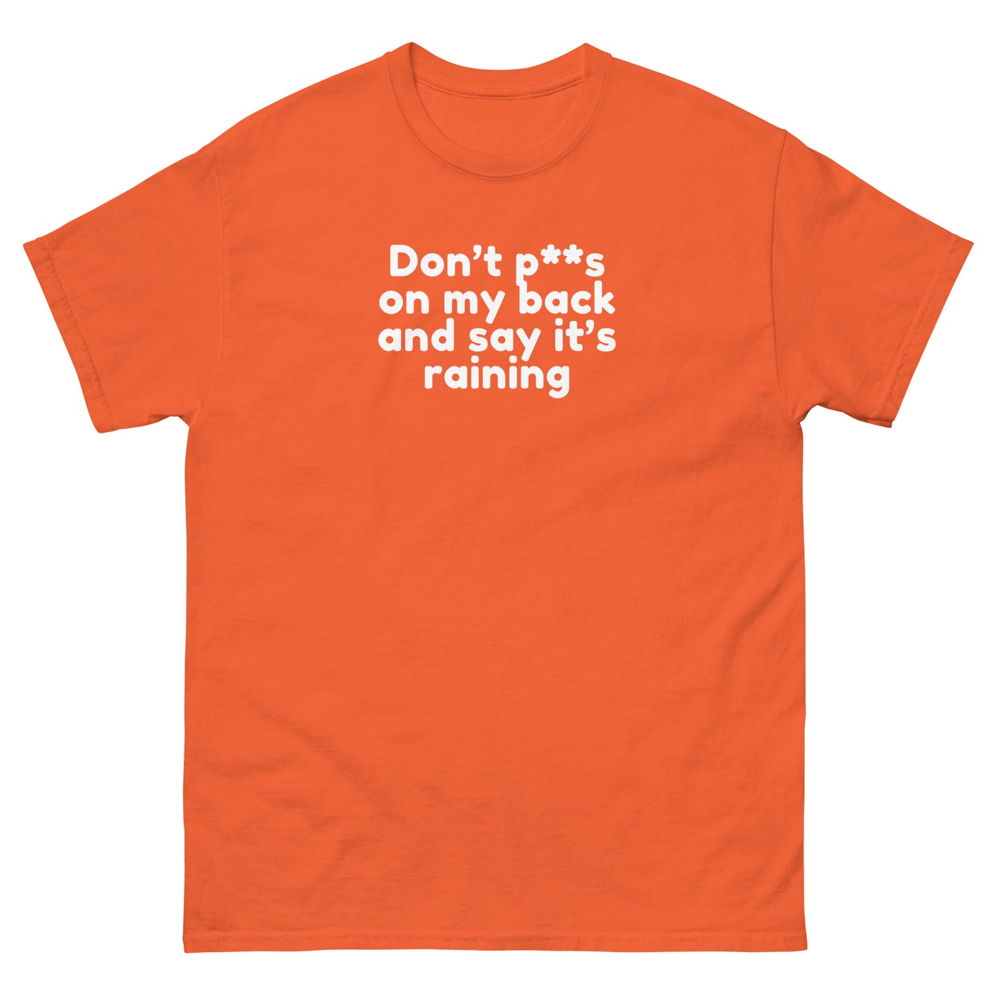 Don’t P**s On My Back And Tell Me It’s Raining - Cheeky Funny Unisex classic tee Orange t-shirt