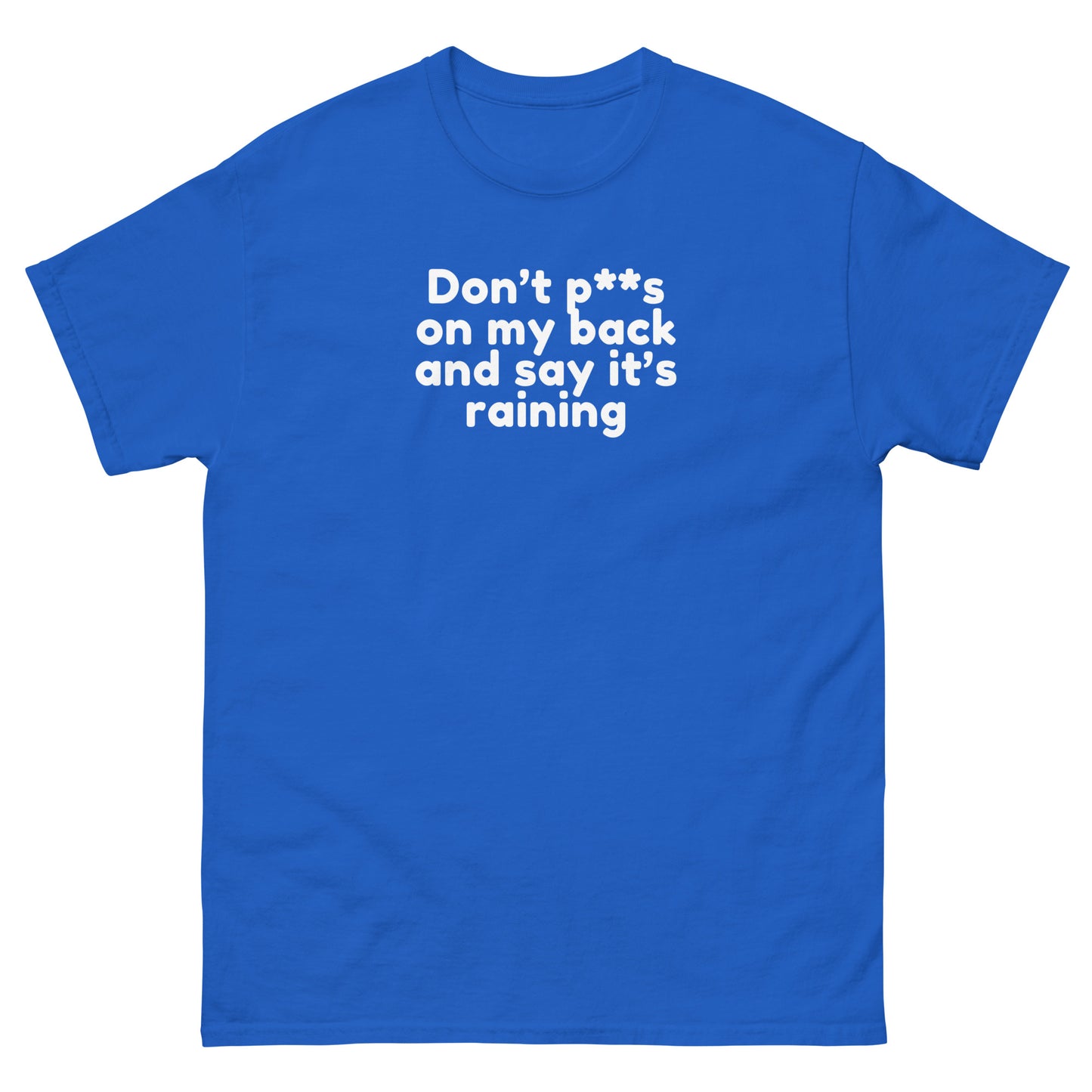 Don’t P**s On My Back And Tell Me It’s Raining - Cheeky Funny Unisex classic tee Royal t-shirt