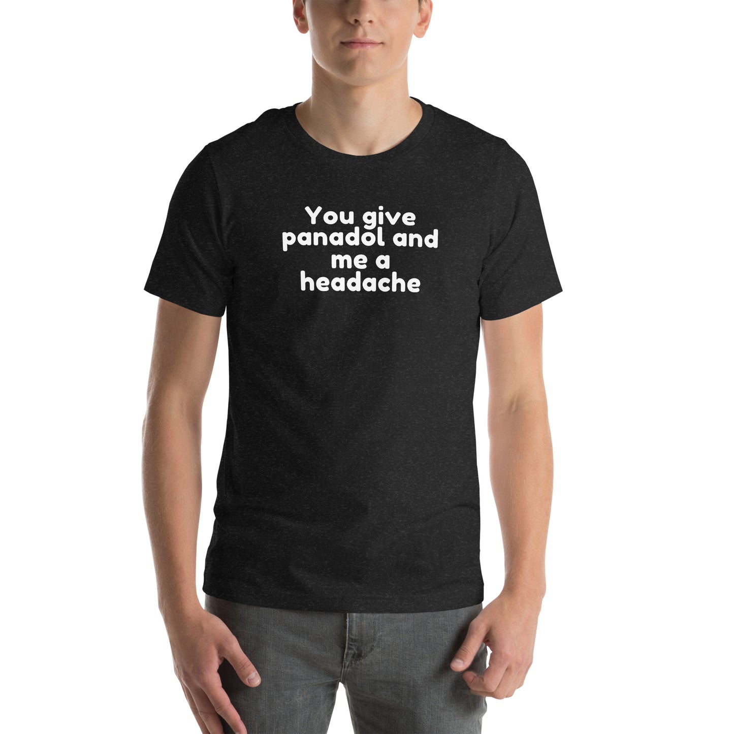 You Give Panadol and Me A Headache - Unisex t-shirt Black Heather t-shirt