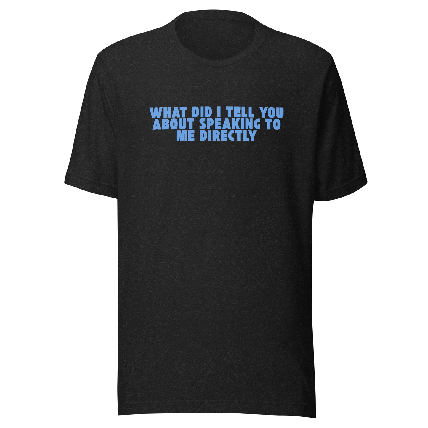 What Did I Tell You About Speaking to Me? – Funny Unisex T-Shirt for Sarcasm Lovers XL t-shirt