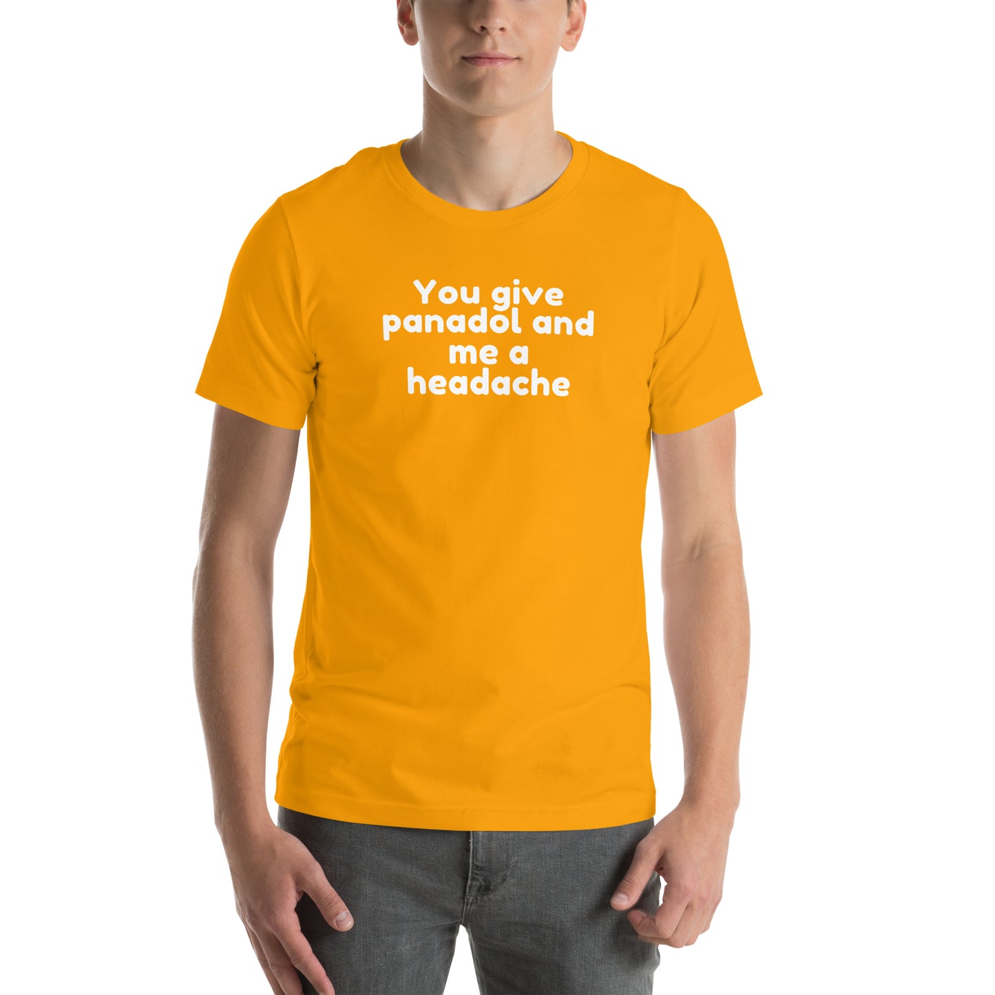 You Give Panadol and Me A Headache - Unisex t-shirt Gold t-shirt