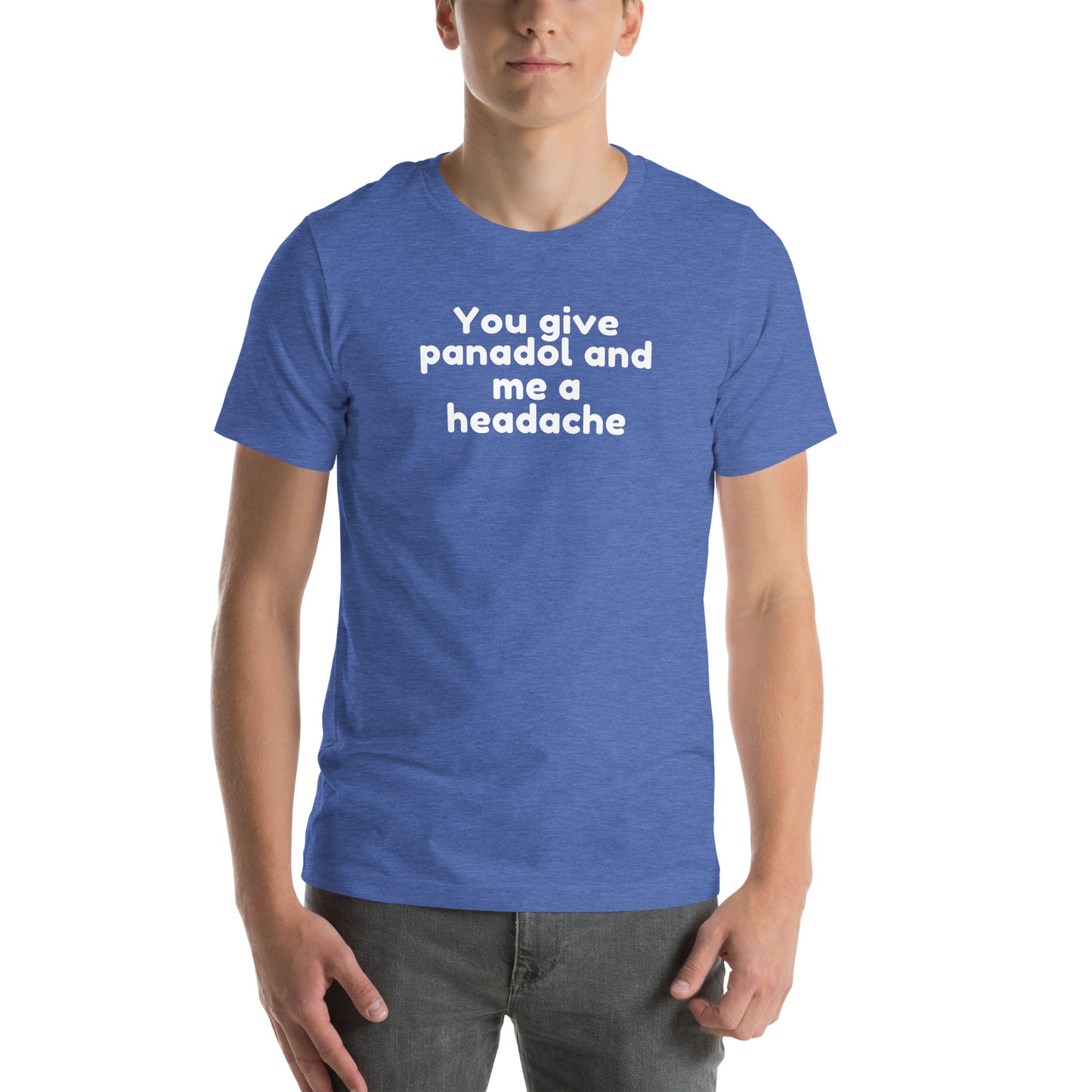 You Give Panadol and Me A Headache - Unisex t-shirt Heather True Royal t-shirt