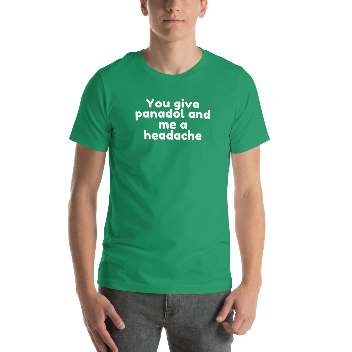 You Give Panadol and Me A Headache - Unisex t-shirt Kelly t-shirt