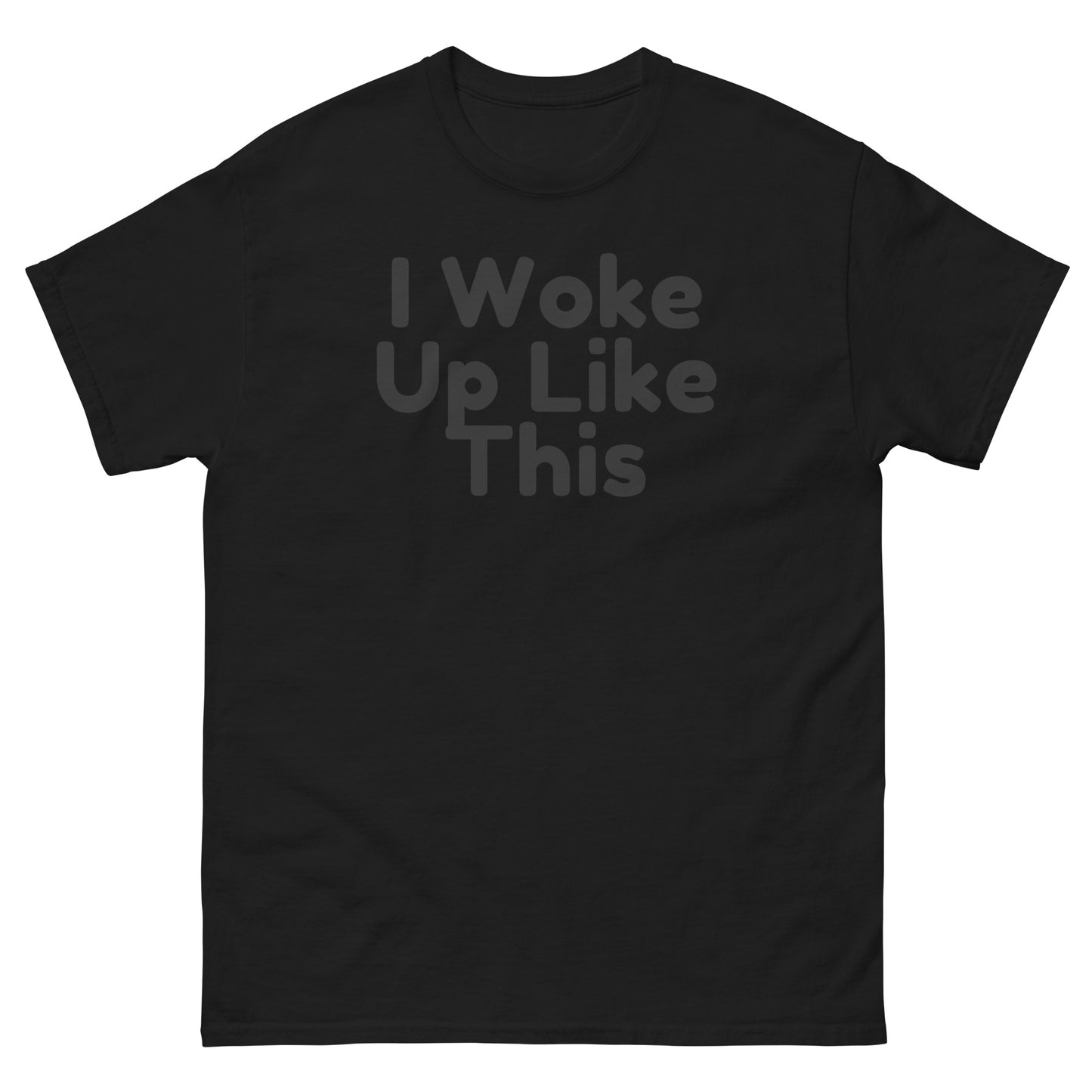 I Woke Up Like This T-Shirt