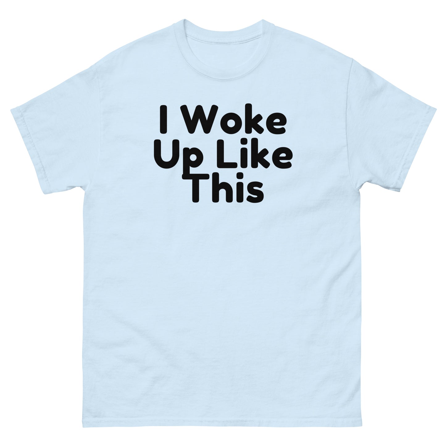 I Woke Up Like This T-Shirt