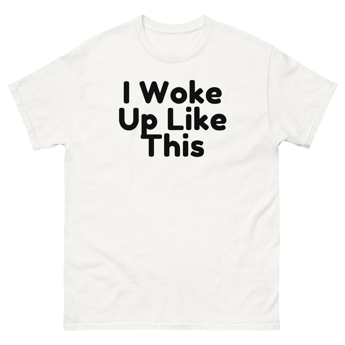 I Woke Up Like This T-Shirt