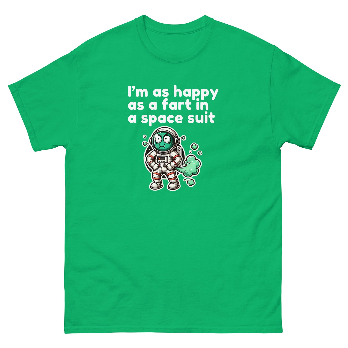 I Am As Happy As A Fart In A Space Suit - Cheeky Funny Unisex classic tee Irish Green t-shirt