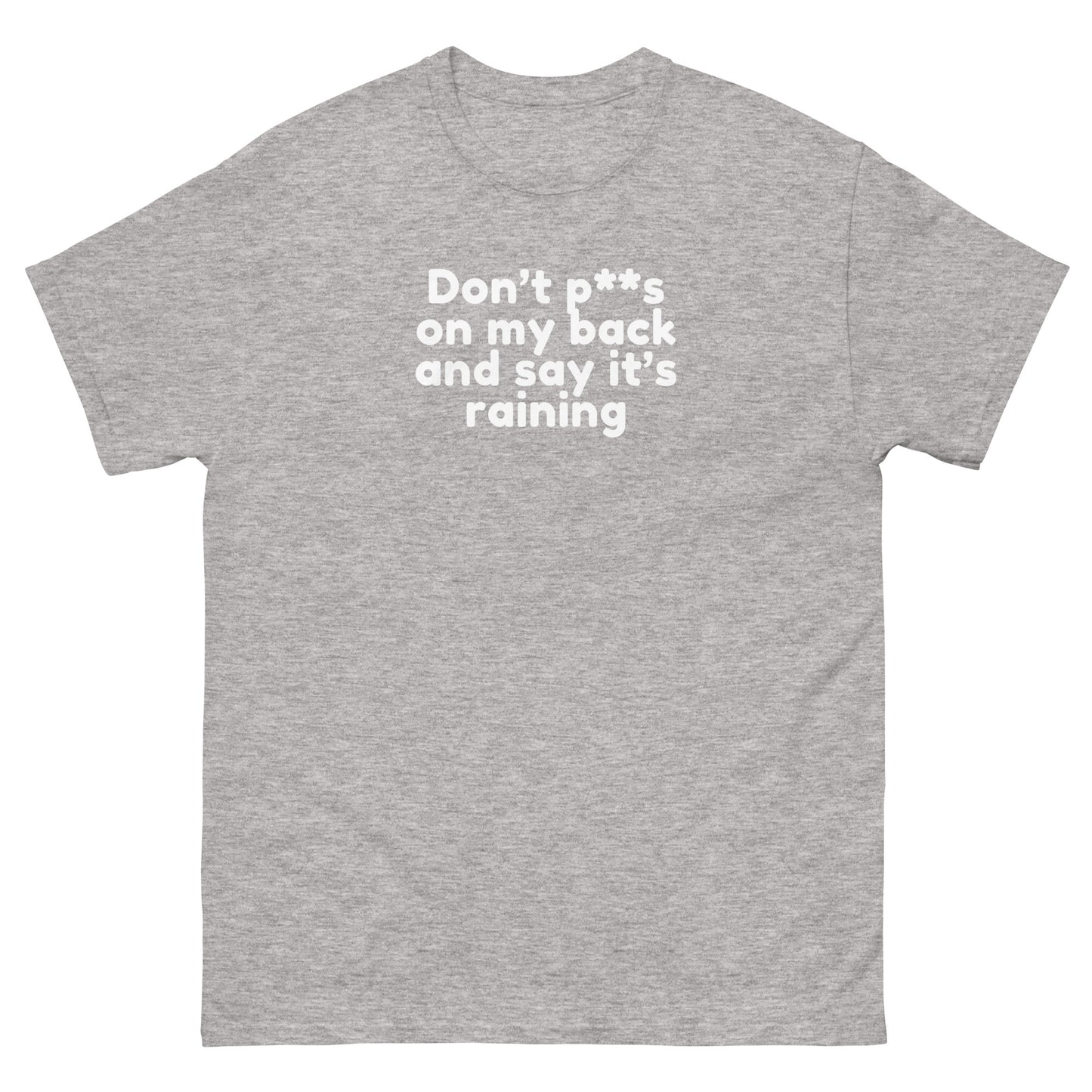 Cheeky text design t-shirt saying Don’t P**s On My Back And Tell Me It’s Raining - Cheeky Funny Unisex classic tee