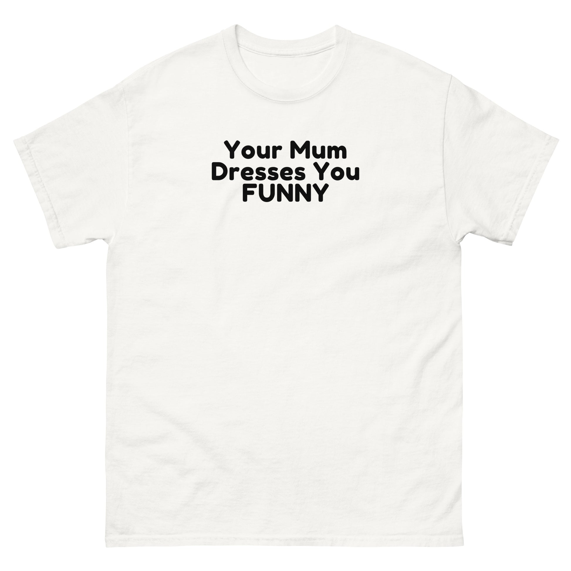 Funny Cheeky - Your Mumma Dresses You Funny T-Shirt White t-shirt